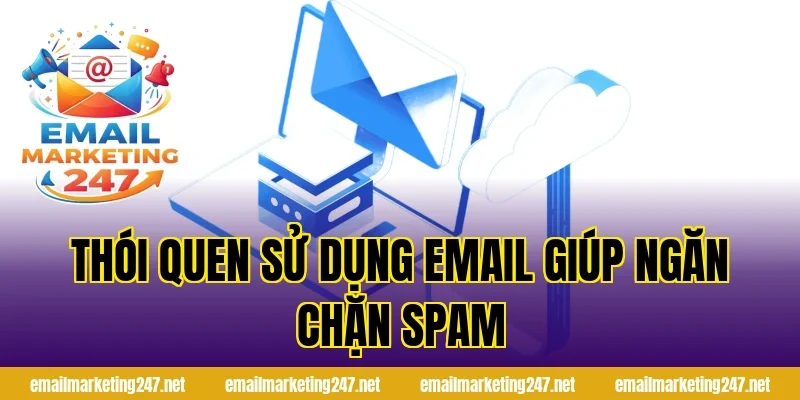 Thói quen sử dụng email giúp ngăn chặn spam