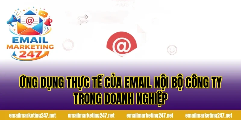 Ứng dụng thực tế của email nội bộ công ty trong doanh nghiệp