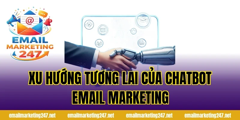 Xu Hướng Tương Lai Của Chatbot Email Marketing