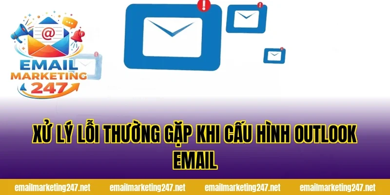 Xử lý lỗi thường gặp khi cấu hình Outlook email