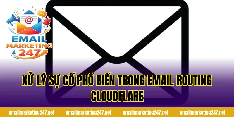 Xử lý sự cố phổ biến trong email routing Cloudflare