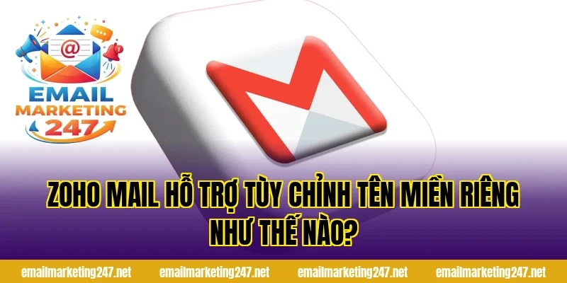 Zoho Mail hỗ trợ tùy chỉnh tên miền riêng như thế nào?