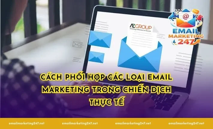 Các Loại Email Marketing Phổ Biến Và Cách Sử Dụng Hiệu Quả 4 Cách phối hợp các loại email marketing trong chiến dịch thực tế