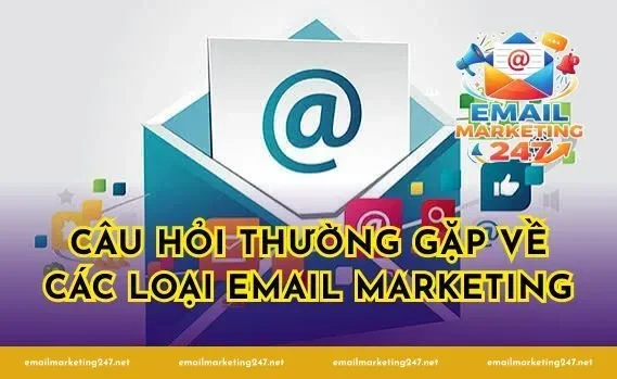 Các Loại Email Marketing Phổ Biến Và Cách Sử Dụng Hiệu Quả 5 Câu hỏi thường gặp về các loại email marketing