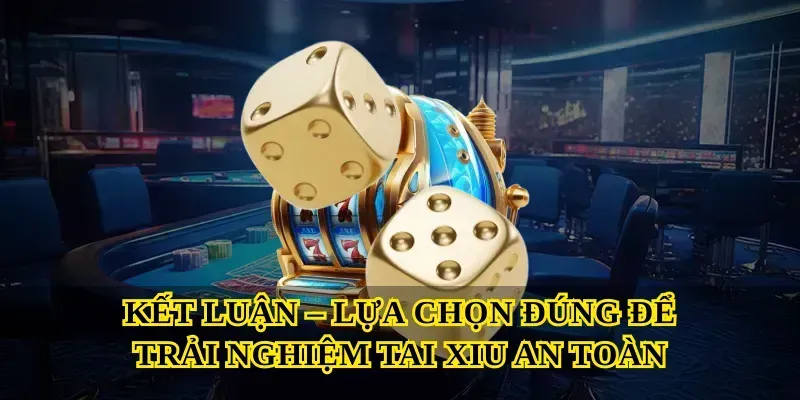Tai Xiu – Trò Chơi Cá Cược Hấp Dẫn Nhất 2025 5 Kết Luận – Lựa Chọn Đúng Để Trải Nghiệm Tai Xiu An Toàn