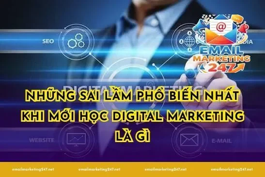 Những sai lầm phổ biến nhất khi mới học digital marketing là gì