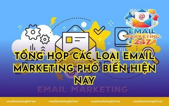 Các Loại Email Marketing Phổ Biến Và Cách Sử Dụng Hiệu Quả 2 Tổng hợp các loại email marketing phổ biến hiện nay